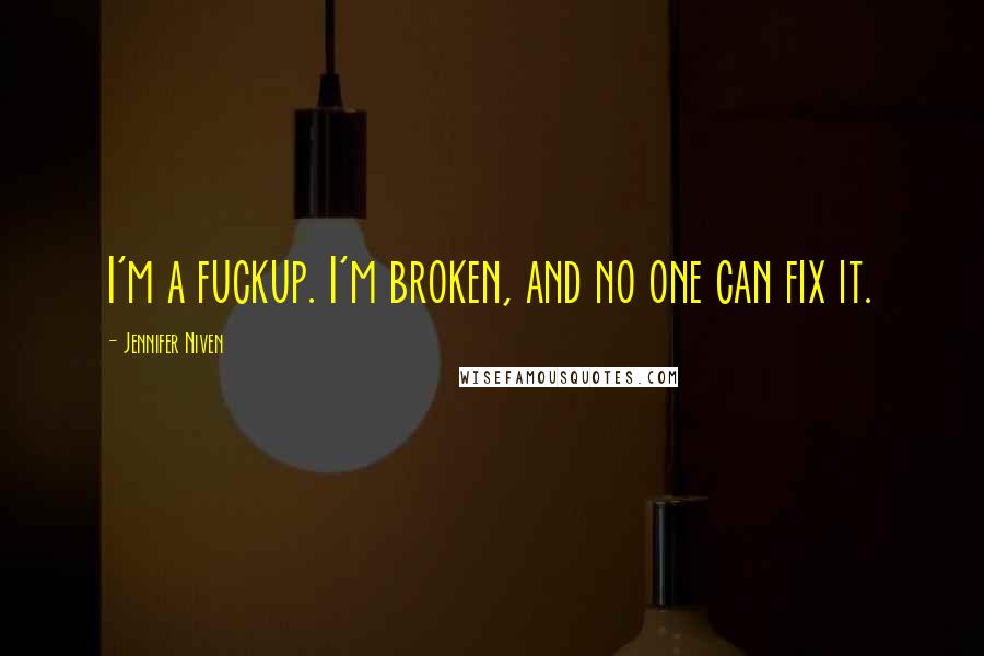 Jennifer Niven Quotes: I'm a fuckup. I'm broken, and no one can fix it.