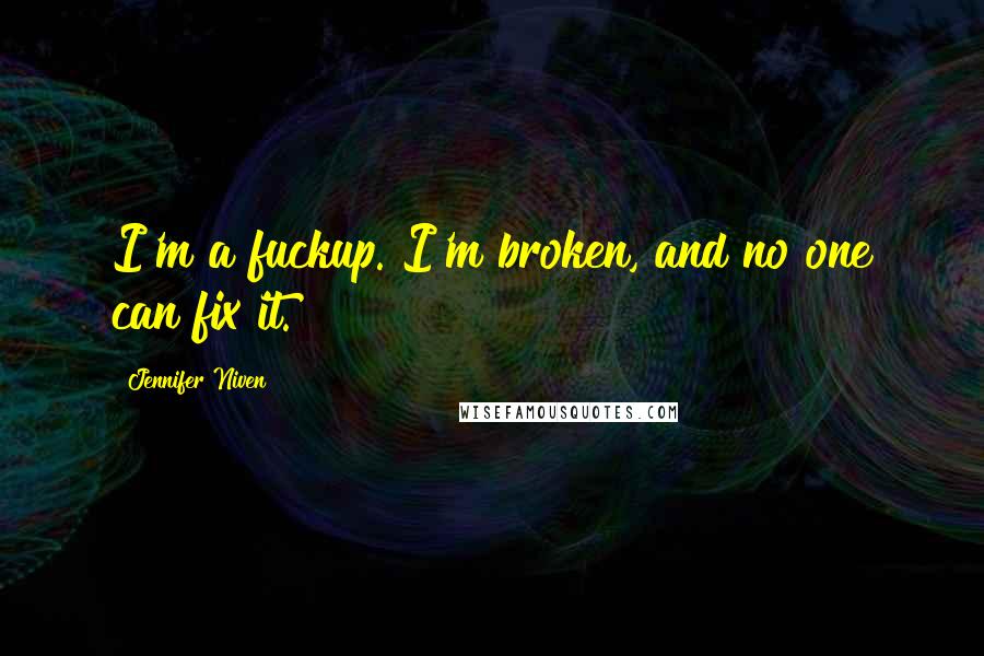 Jennifer Niven Quotes: I'm a fuckup. I'm broken, and no one can fix it.