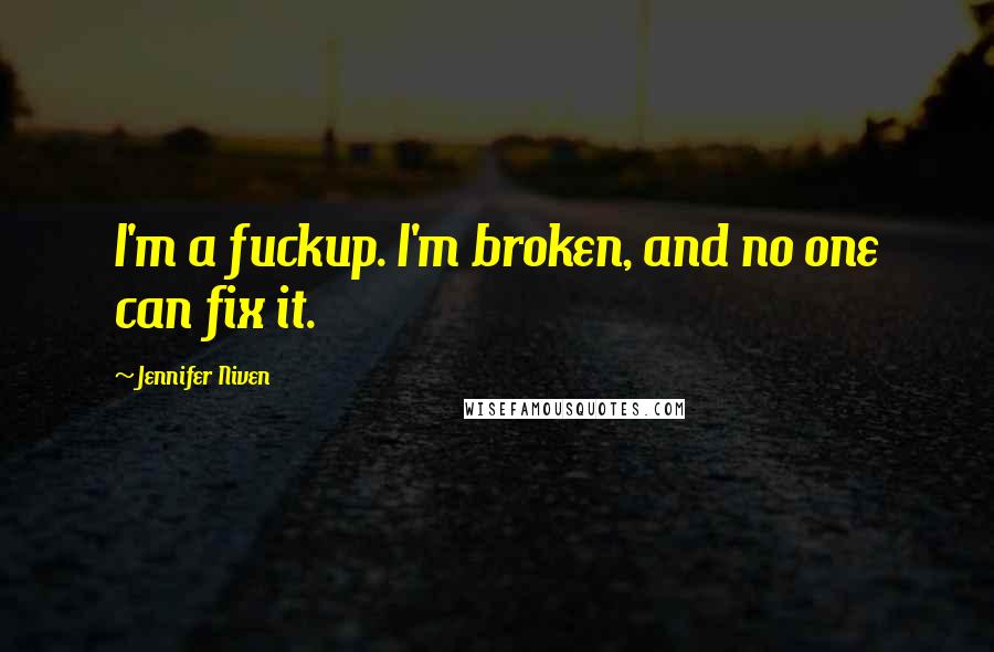 Jennifer Niven Quotes: I'm a fuckup. I'm broken, and no one can fix it.