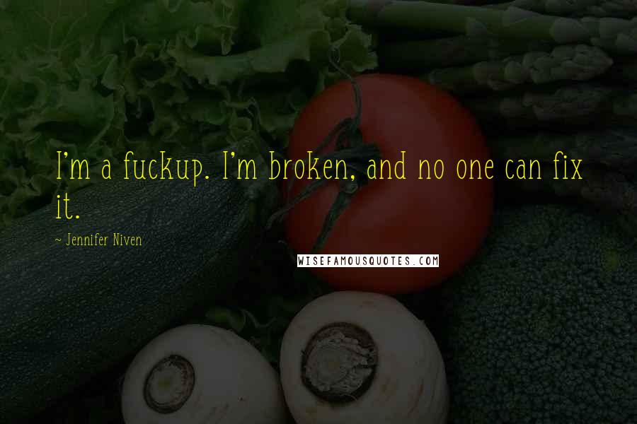 Jennifer Niven Quotes: I'm a fuckup. I'm broken, and no one can fix it.