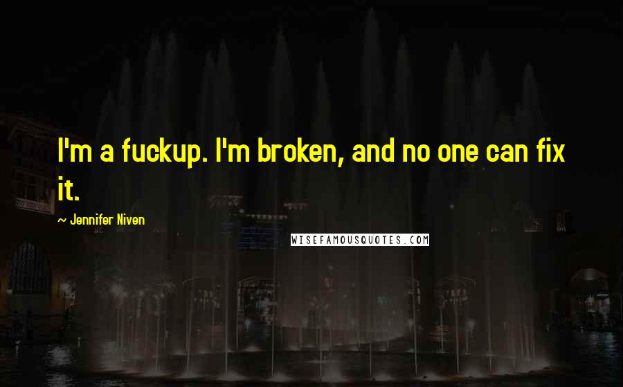 Jennifer Niven Quotes: I'm a fuckup. I'm broken, and no one can fix it.