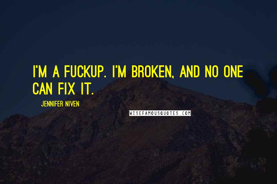 Jennifer Niven Quotes: I'm a fuckup. I'm broken, and no one can fix it.