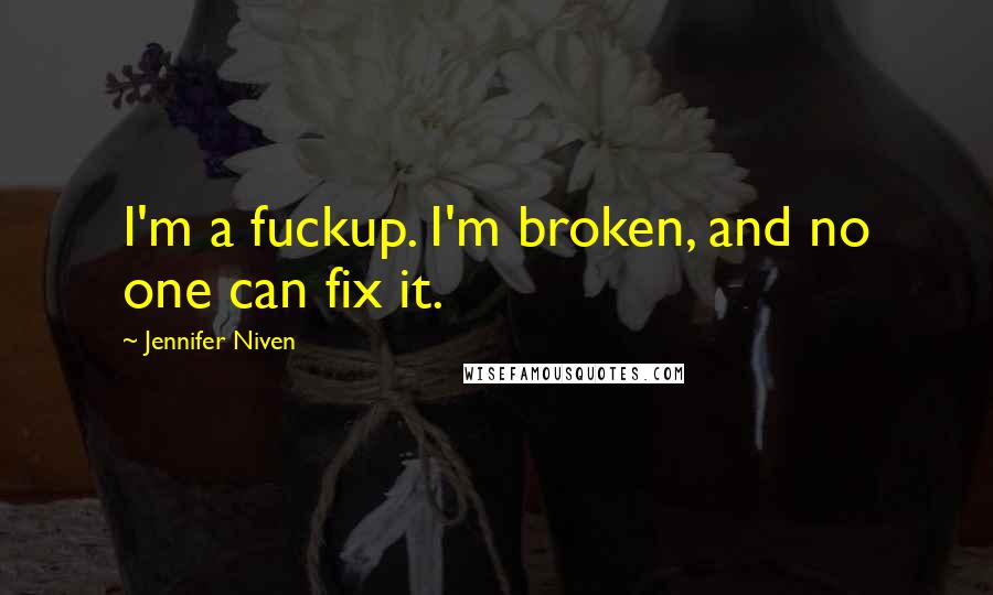 Jennifer Niven Quotes: I'm a fuckup. I'm broken, and no one can fix it.