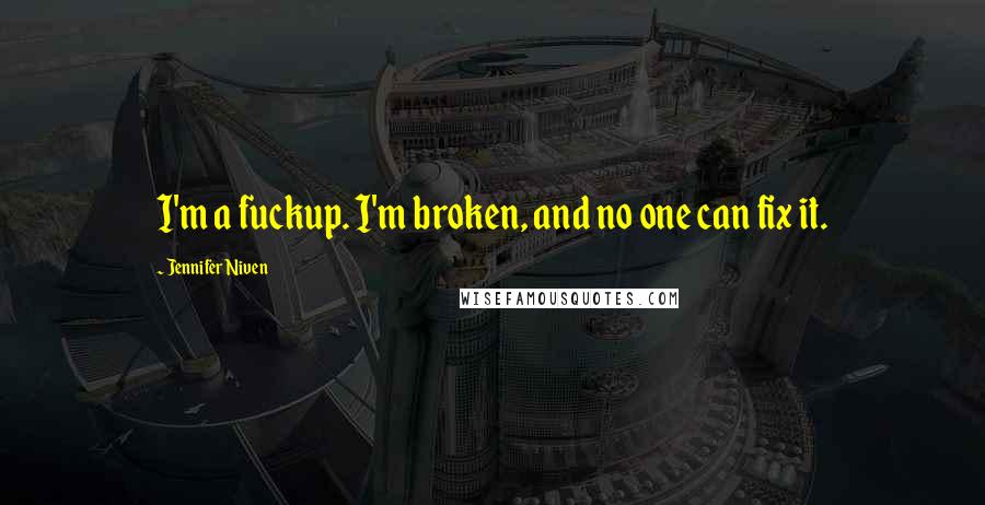 Jennifer Niven Quotes: I'm a fuckup. I'm broken, and no one can fix it.