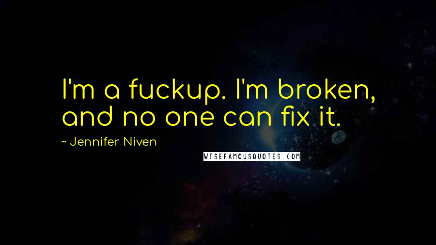 Jennifer Niven Quotes: I'm a fuckup. I'm broken, and no one can fix it.