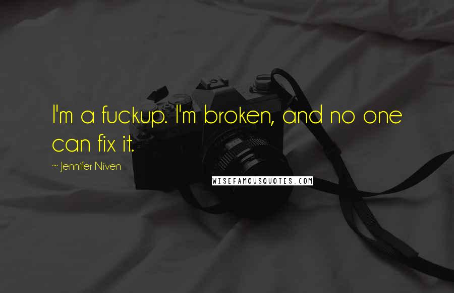 Jennifer Niven Quotes: I'm a fuckup. I'm broken, and no one can fix it.