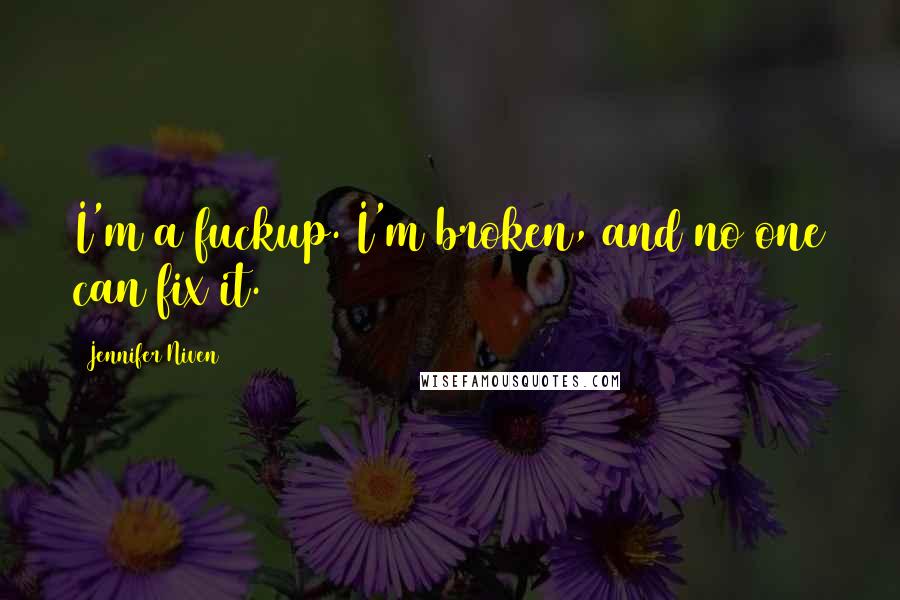 Jennifer Niven Quotes: I'm a fuckup. I'm broken, and no one can fix it.