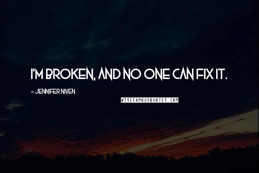 Jennifer Niven Quotes: I'm broken, and no one can fix it.