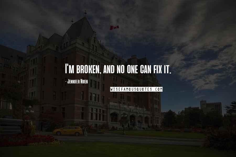 Jennifer Niven Quotes: I'm broken, and no one can fix it.