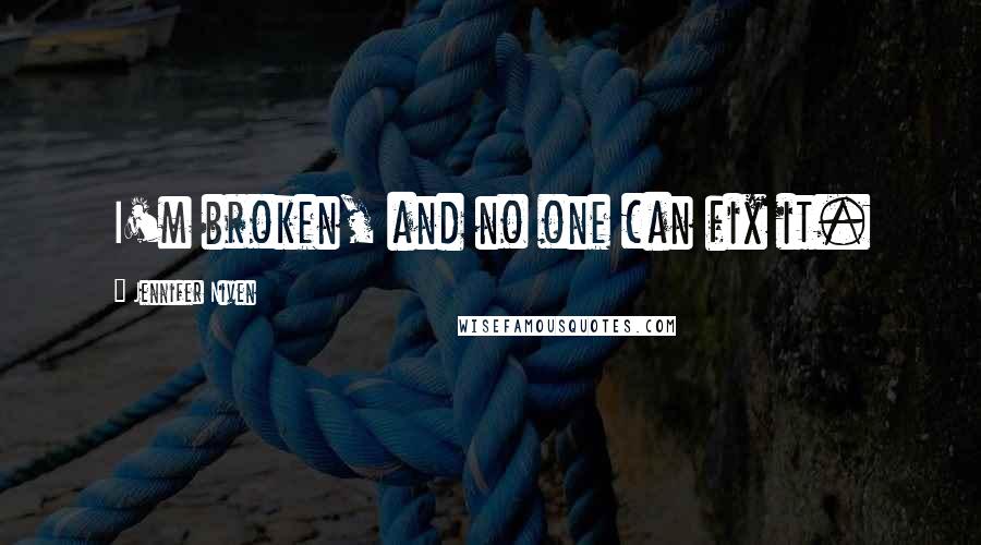 Jennifer Niven Quotes: I'm broken, and no one can fix it.