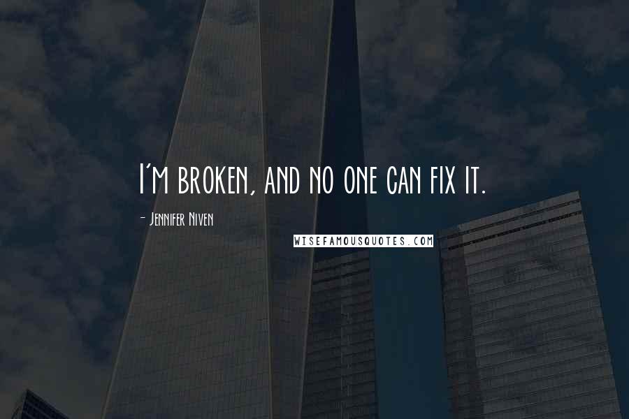 Jennifer Niven Quotes: I'm broken, and no one can fix it.