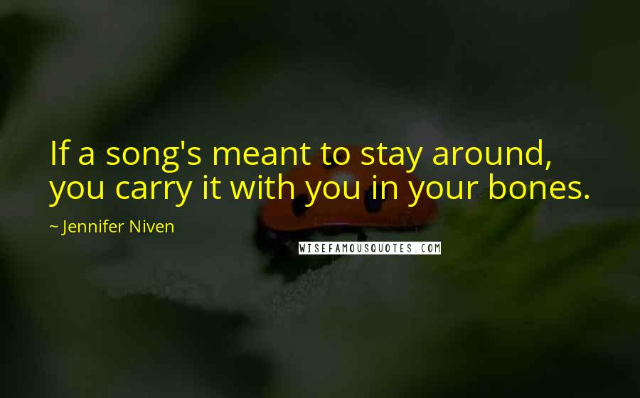 Jennifer Niven Quotes: If a song's meant to stay around, you carry it with you in your bones.