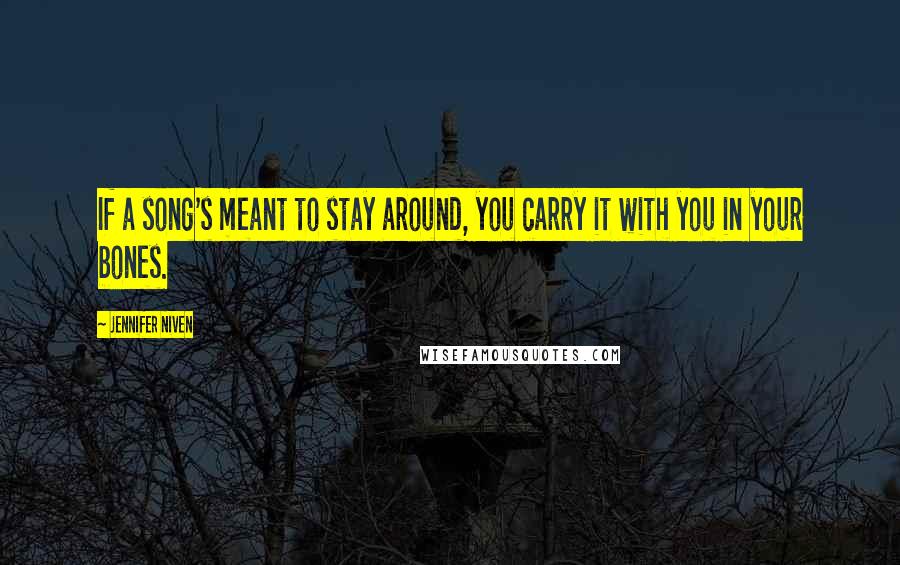 Jennifer Niven Quotes: If a song's meant to stay around, you carry it with you in your bones.