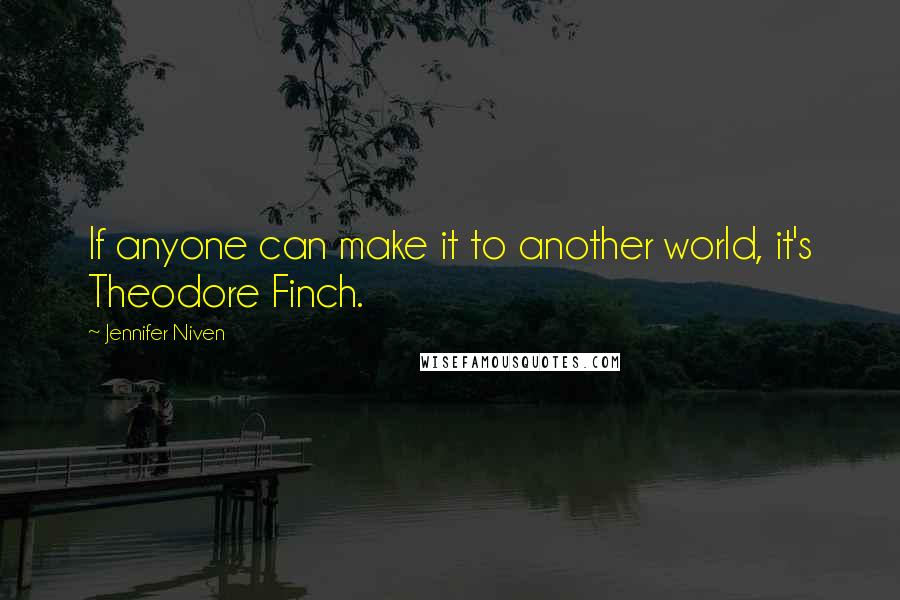 Jennifer Niven Quotes: If anyone can make it to another world, it's Theodore Finch.