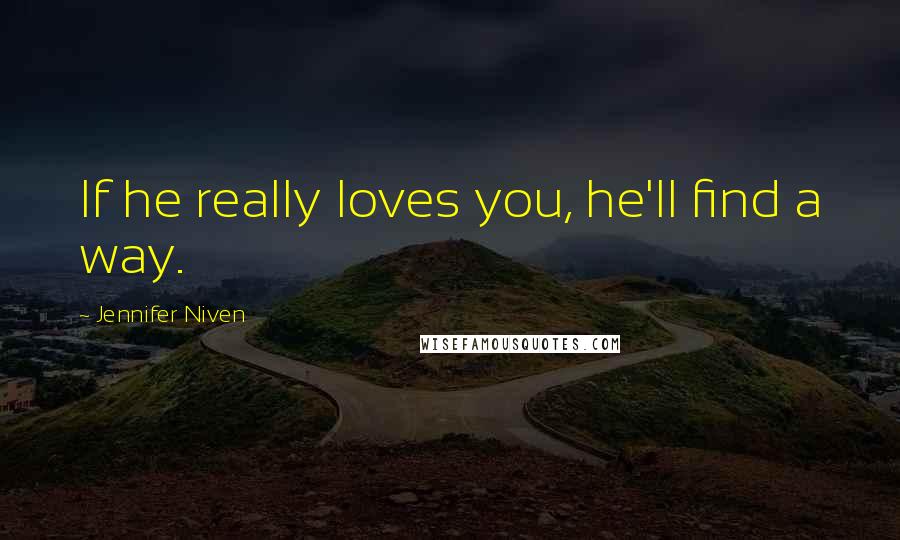 Jennifer Niven Quotes: If he really loves you, he'll find a way.