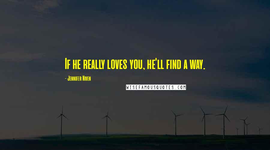 Jennifer Niven Quotes: If he really loves you, he'll find a way.