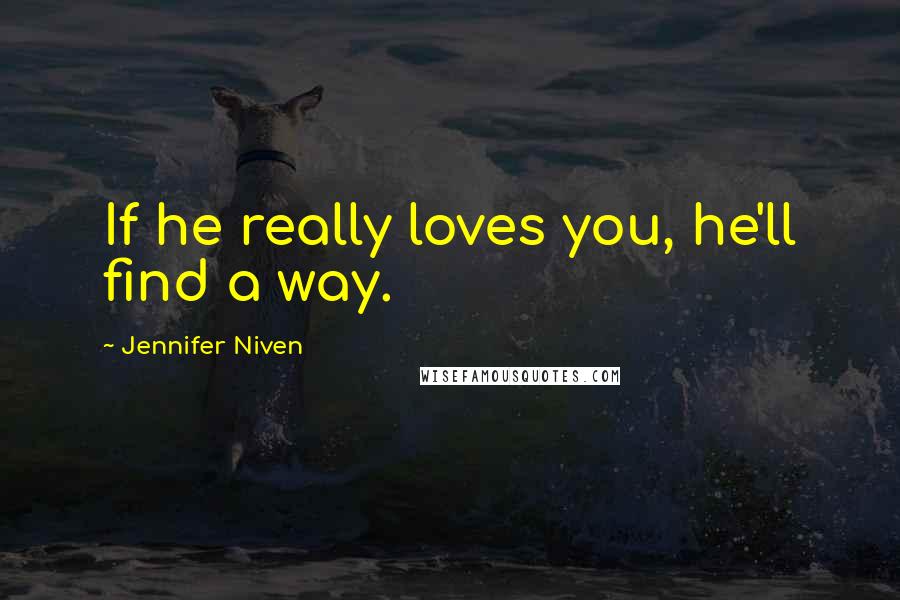 Jennifer Niven Quotes: If he really loves you, he'll find a way.