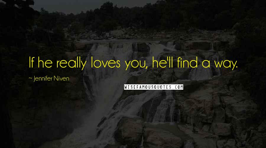 Jennifer Niven Quotes: If he really loves you, he'll find a way.