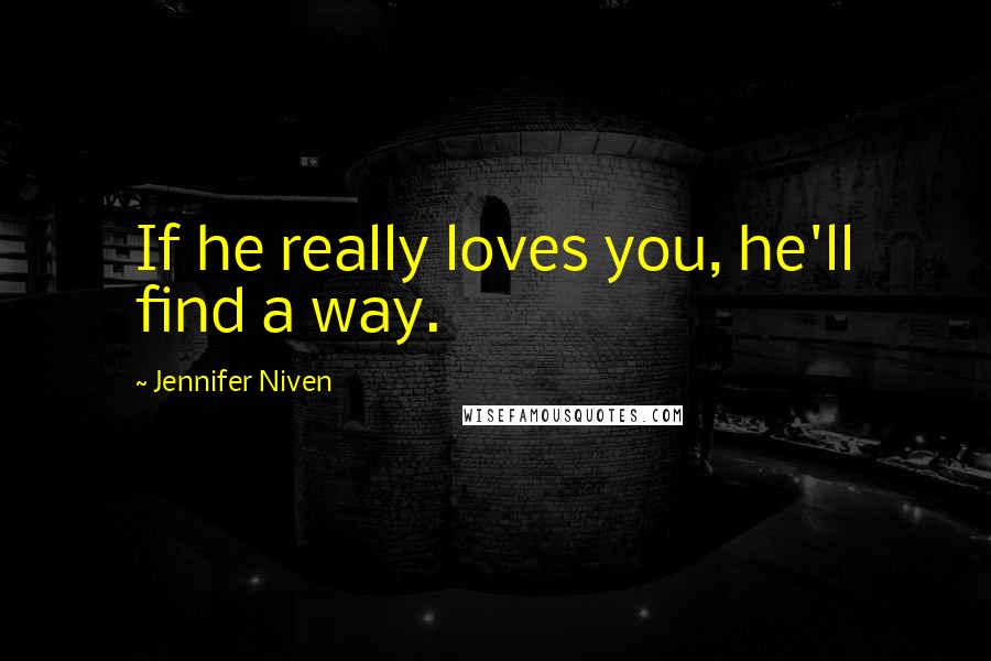 Jennifer Niven Quotes: If he really loves you, he'll find a way.
