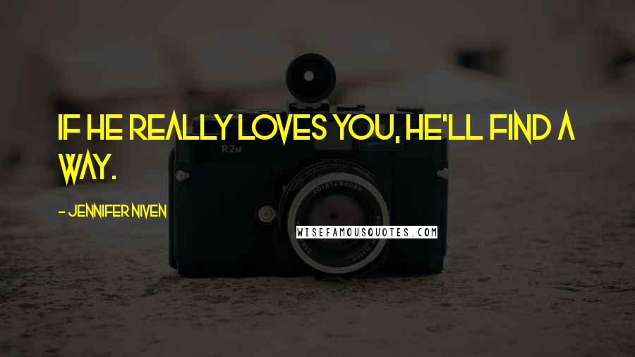 Jennifer Niven Quotes: If he really loves you, he'll find a way.