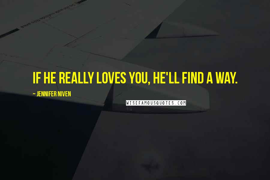 Jennifer Niven Quotes: If he really loves you, he'll find a way.