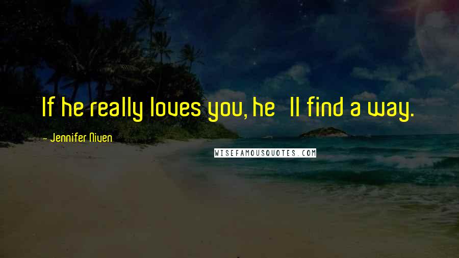 Jennifer Niven Quotes: If he really loves you, he'll find a way.