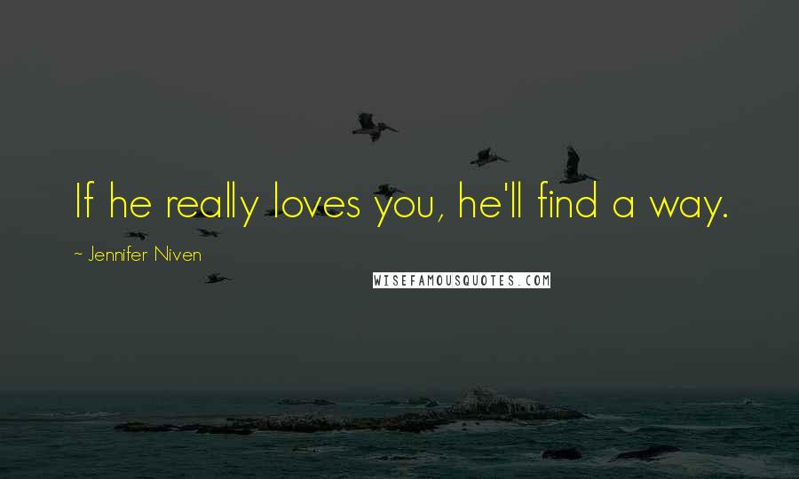 Jennifer Niven Quotes: If he really loves you, he'll find a way.