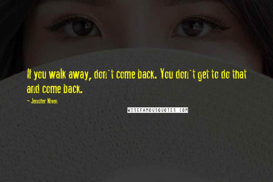 Jennifer Niven Quotes: If you walk away, don't come back. You don't get to do that and come back.