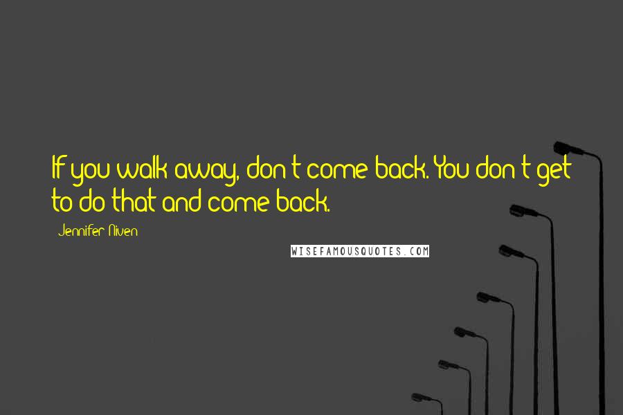 Jennifer Niven Quotes: If you walk away, don't come back. You don't get to do that and come back.