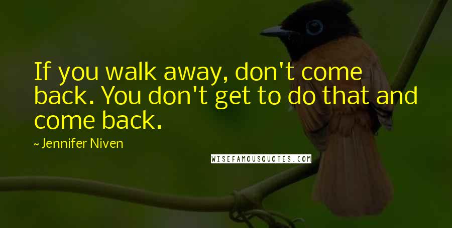 Jennifer Niven Quotes: If you walk away, don't come back. You don't get to do that and come back.