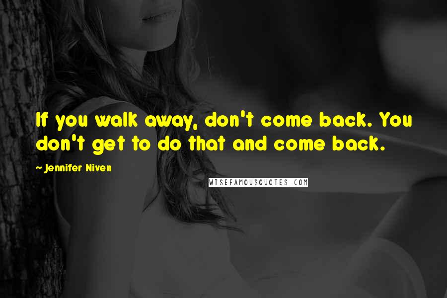 Jennifer Niven Quotes: If you walk away, don't come back. You don't get to do that and come back.