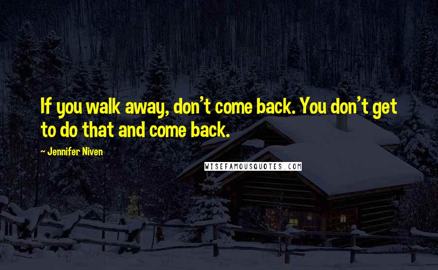 Jennifer Niven Quotes: If you walk away, don't come back. You don't get to do that and come back.