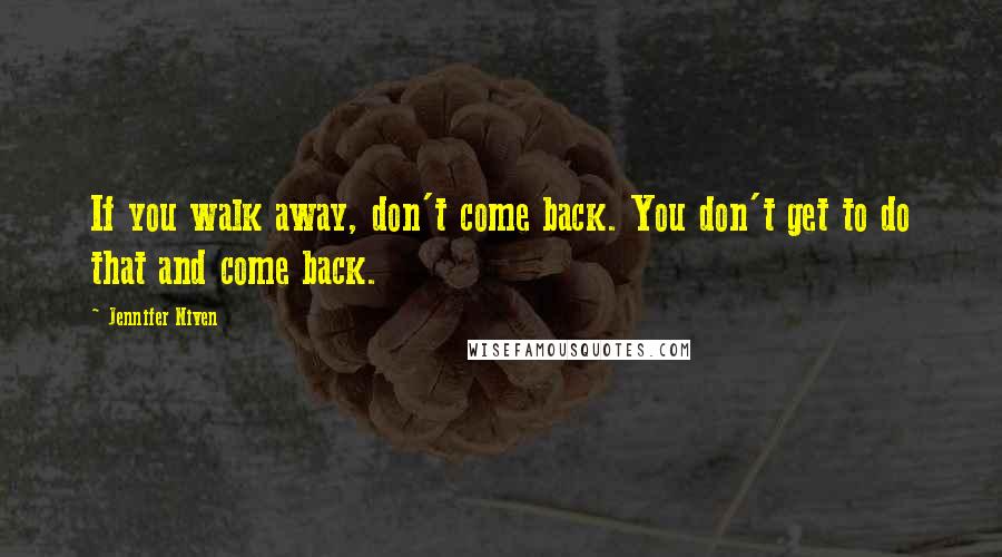 Jennifer Niven Quotes: If you walk away, don't come back. You don't get to do that and come back.