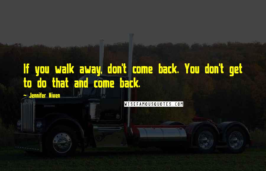 Jennifer Niven Quotes: If you walk away, don't come back. You don't get to do that and come back.