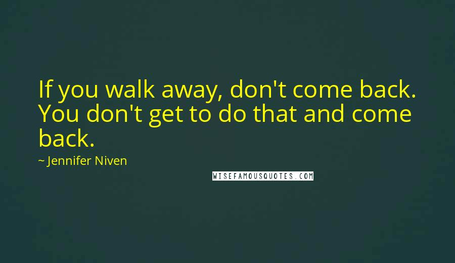 Jennifer Niven Quotes: If you walk away, don't come back. You don't get to do that and come back.