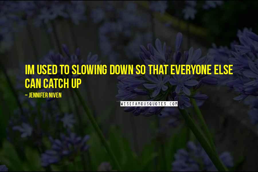 Jennifer Niven Quotes: Im used to slowing down so that everyone else can catch up