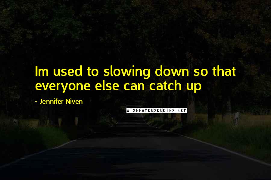 Jennifer Niven Quotes: Im used to slowing down so that everyone else can catch up