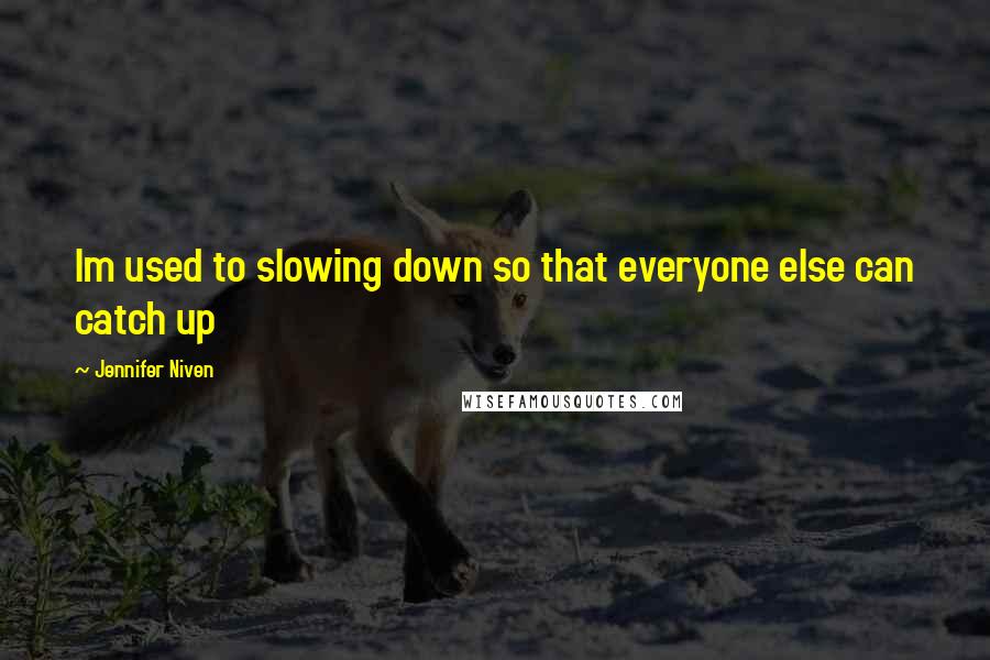 Jennifer Niven Quotes: Im used to slowing down so that everyone else can catch up