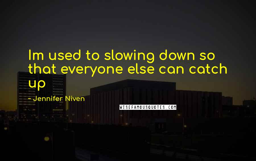 Jennifer Niven Quotes: Im used to slowing down so that everyone else can catch up