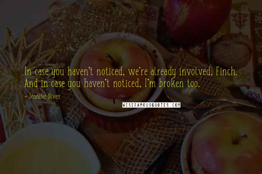 Jennifer Niven Quotes: In case you haven't noticed, we're already involved, Finch. And in case you haven't noticed, I'm broken too.