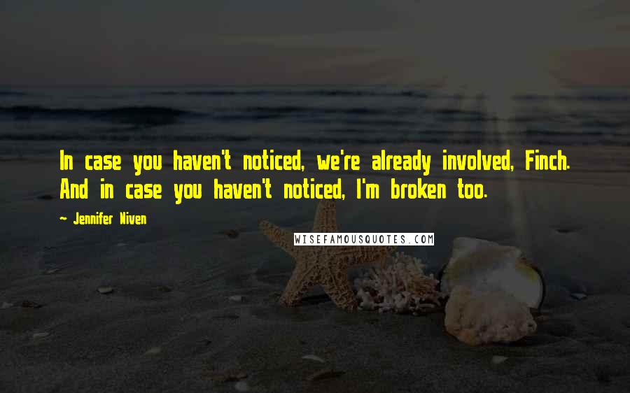 Jennifer Niven Quotes: In case you haven't noticed, we're already involved, Finch. And in case you haven't noticed, I'm broken too.