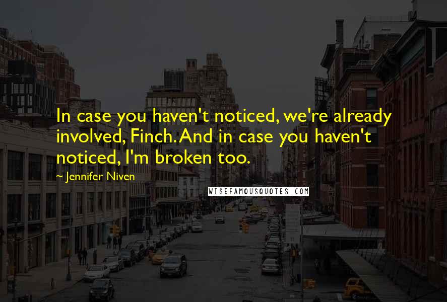 Jennifer Niven Quotes: In case you haven't noticed, we're already involved, Finch. And in case you haven't noticed, I'm broken too.