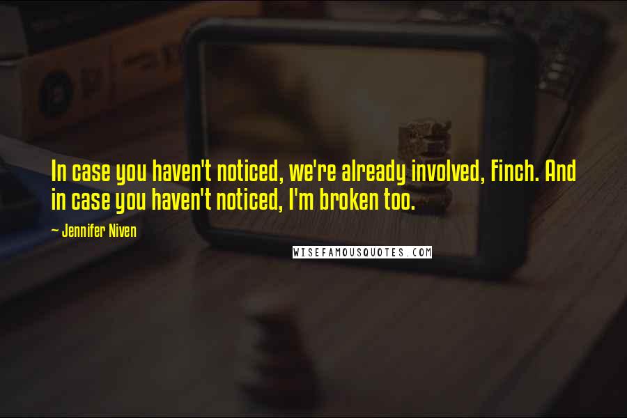 Jennifer Niven Quotes: In case you haven't noticed, we're already involved, Finch. And in case you haven't noticed, I'm broken too.
