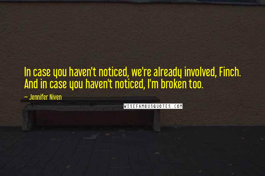 Jennifer Niven Quotes: In case you haven't noticed, we're already involved, Finch. And in case you haven't noticed, I'm broken too.