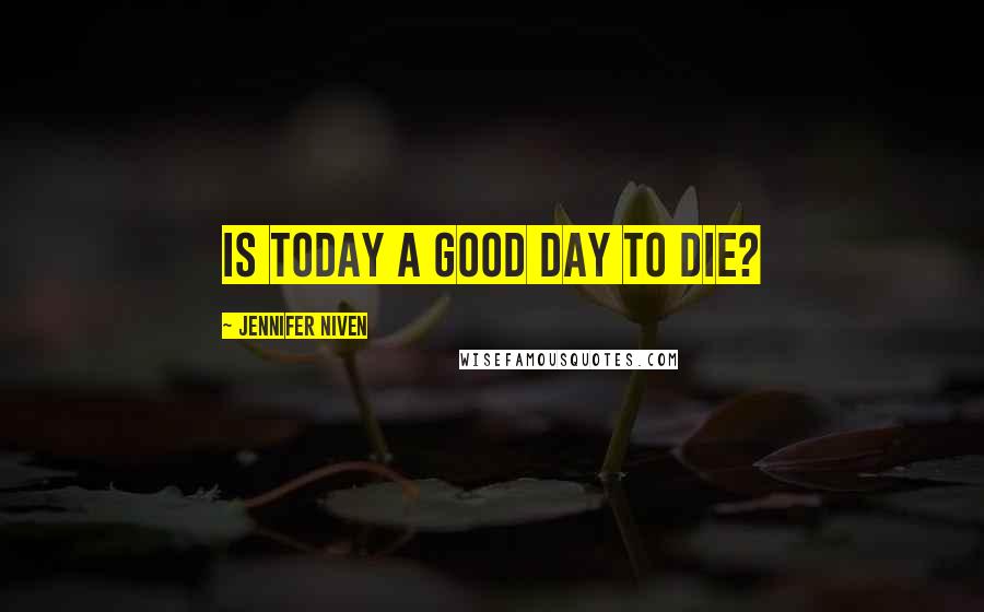 Jennifer Niven Quotes: Is today a good day to die?