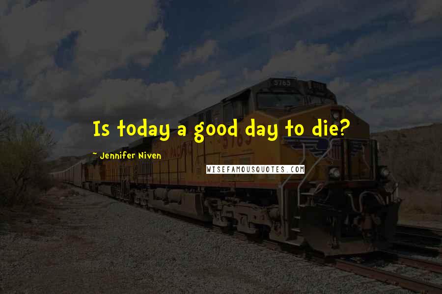 Jennifer Niven Quotes: Is today a good day to die?