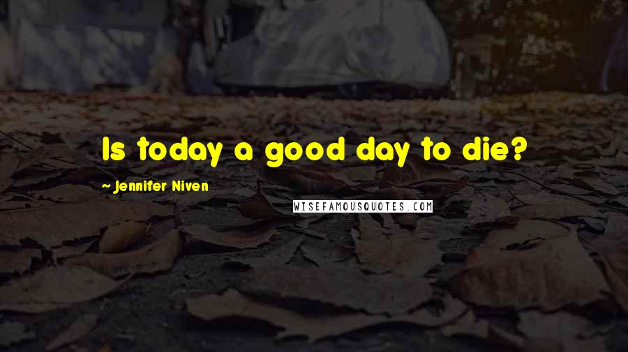Jennifer Niven Quotes: Is today a good day to die?