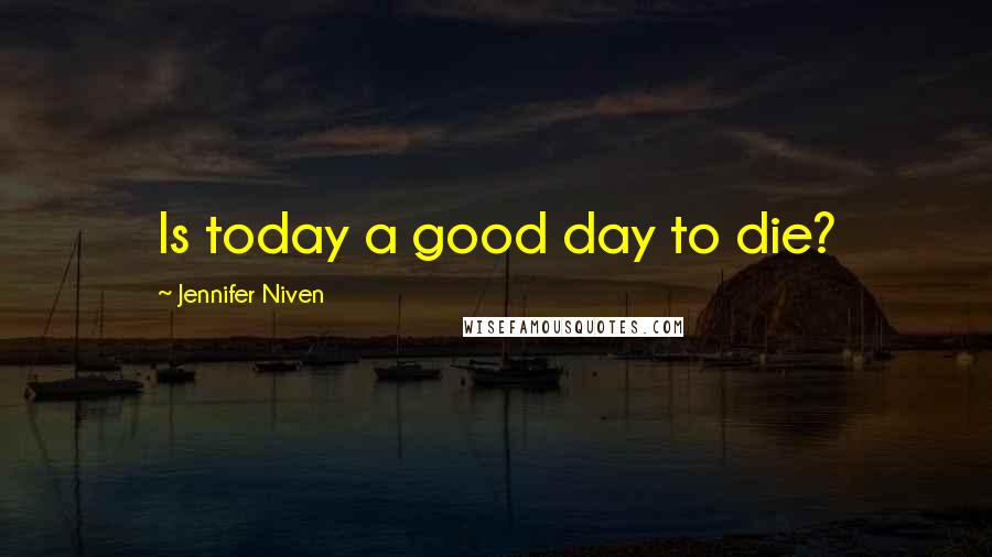 Jennifer Niven Quotes: Is today a good day to die?