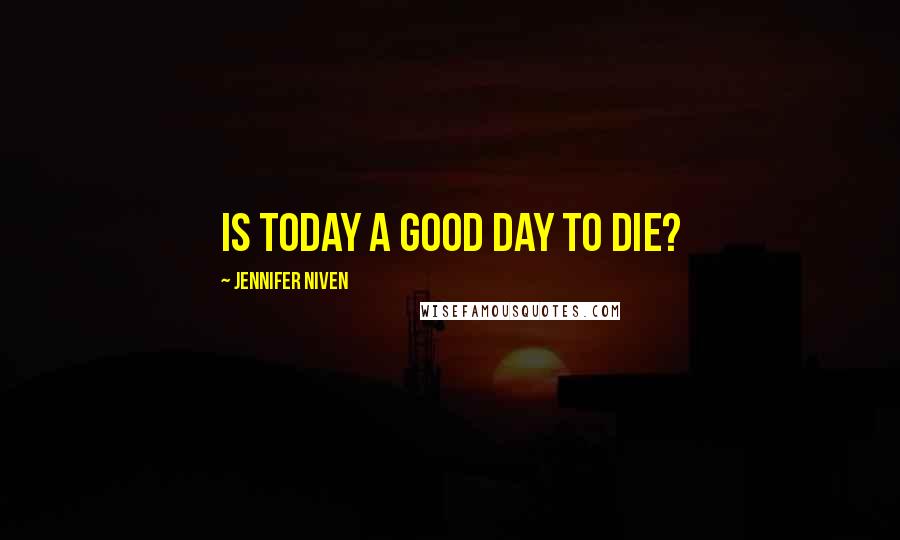 Jennifer Niven Quotes: Is today a good day to die?