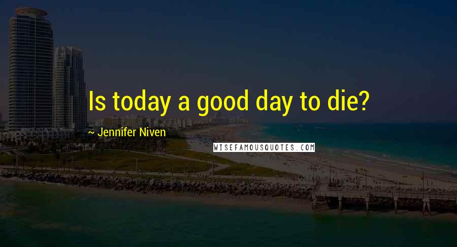 Jennifer Niven Quotes: Is today a good day to die?